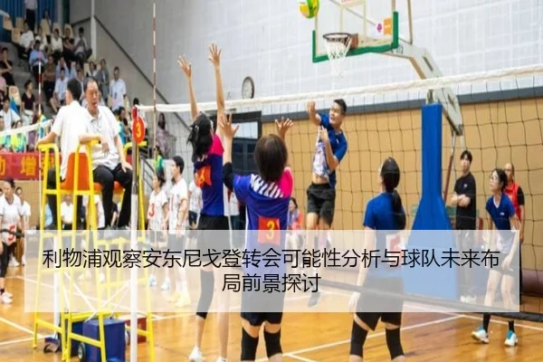 利物浦观察安东尼戈登转会可能性分析与球队未来布局前景探讨